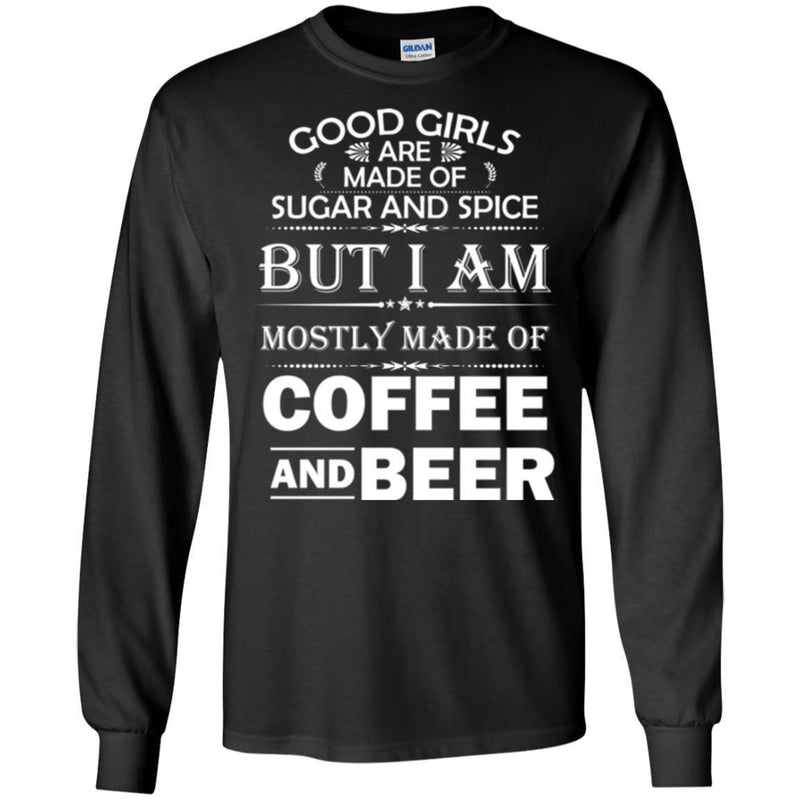 Good Girls Are Made Of Sugar And Spice But I Am Mostly Made Of Coffee And Beer T Shirts CustomCat
