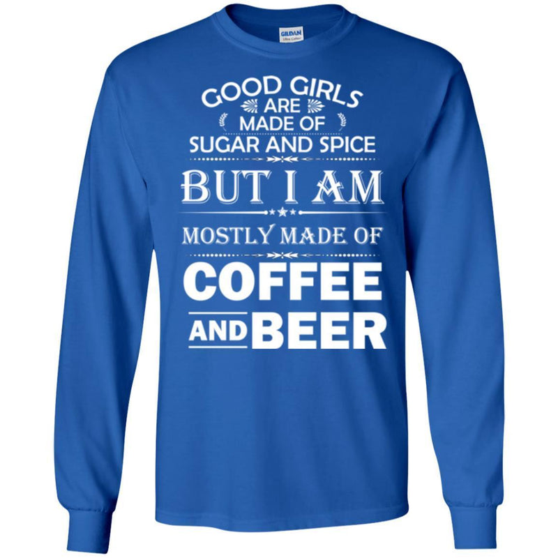 Good Girls Are Made Of Sugar And Spice But I Am Mostly Made Of Coffee And Beer T Shirts CustomCat