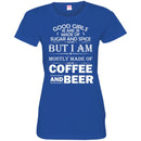 Good Girls Are Made Of Sugar And Spice But I Am Mostly Made Of Coffee And Beer T Shirts CustomCat
