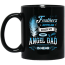 Guardian Angel Coffee Mug Feathers Appear When My Angel Dad Is Near 11oz - 15oz Black Mug