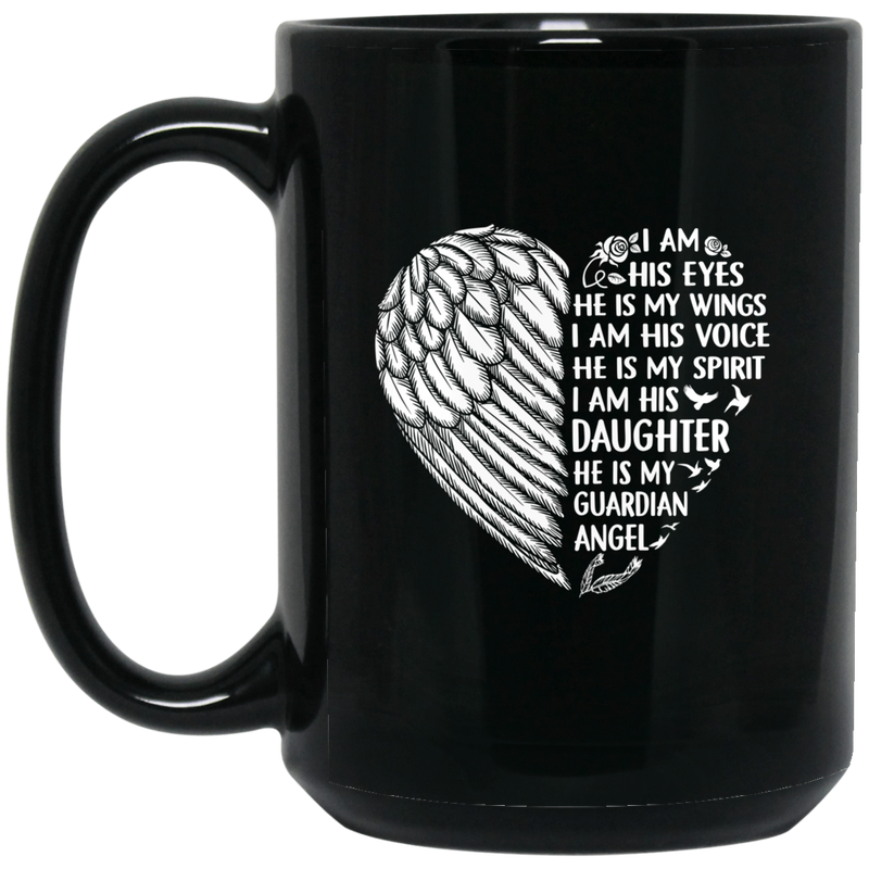 Guardian Angel Coffee Mug I Am His Eyes He is My Wings My Spirit I Am His Daughter 11oz - 15oz Black Mug