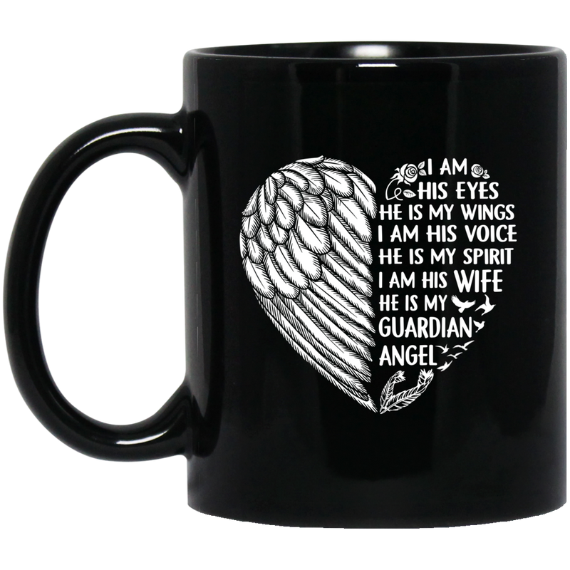 Guardian Angel Coffee Mug I Am His Eyes He is My Wings My Spirit I Am His Wife 11oz - 15oz Black Mug