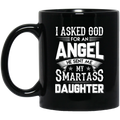 Guardian Angel Coffee Mug I Asked God For An Angel He Sent Me My Smartass Daughter 11oz - 15oz Black Mug
