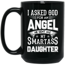 Guardian Angel Coffee Mug I Asked God For An Angel He Sent Me My Smartass Daughter 11oz - 15oz Black Mug