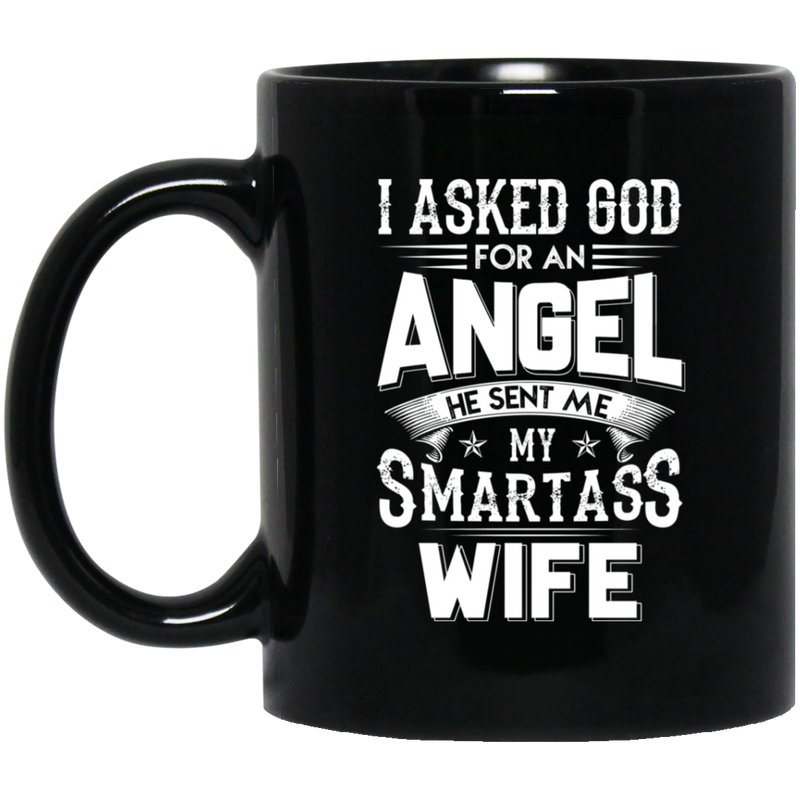 Guardian Angel Coffee Mug I Asked God For An Angel He Sent Me My Smartass Wife 11oz - 15oz Black Mug