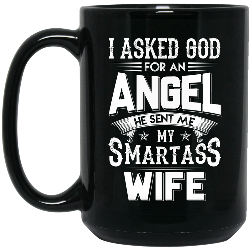 Guardian Angel Coffee Mug I Asked God For An Angel He Sent Me My Smartass Wife 11oz - 15oz Black Mug