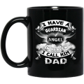 Guardian Angel Coffee Mug I Have A Guardian Angel In Heaven I Call Him Dad 11oz - 15oz Black Mug