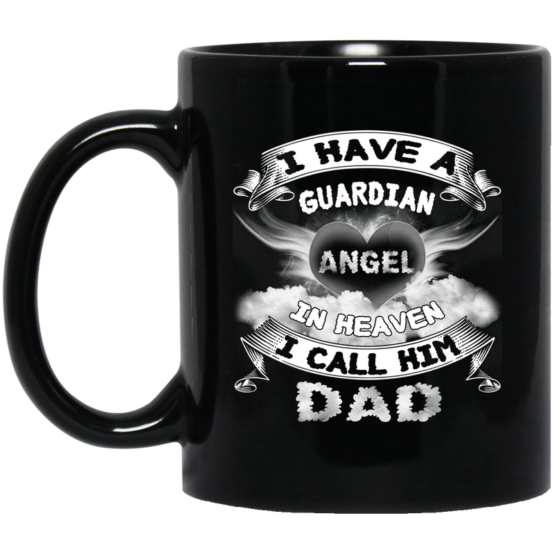 Guardian Angel Coffee Mug I Have A Guardian Angel In Heaven I Call Him Dad 11oz - 15oz Black Mug