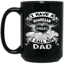 Guardian Angel Coffee Mug I Have A Guardian Angel In Heaven I Call Him Dad 11oz - 15oz Black Mug