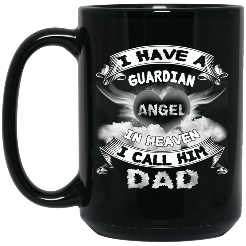 Guardian Angel Coffee Mug I Have A Guardian Angel In Heaven I Call Him Dad 11oz - 15oz Black Mug