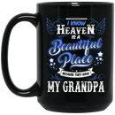 Guardian Angel Coffee Mug I Know Heaven Is A Beautiful Place Because They Have My Grandpa 11oz - 15oz Black Mug
