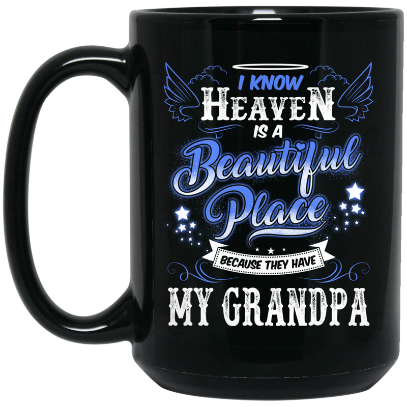 Guardian Angel Coffee Mug I Know Heaven Is A Beautiful Place Because They Have My Grandpa 11oz - 15oz Black Mug