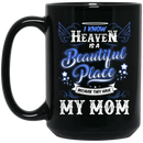 Guardian Angel Coffee Mug I Know Heaven Is A Beautiful Place Because They Have My Mom 11oz - 15oz Black Mug