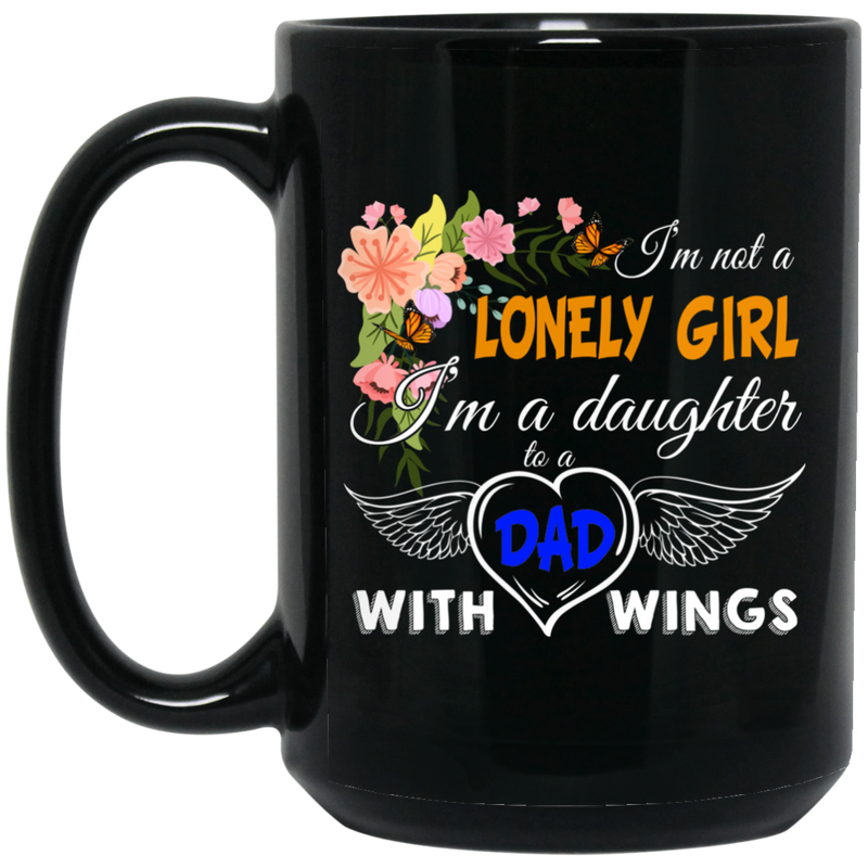 Guardian Angel Coffee Mug I'm Not A Lonely Girl I'm A Daughter To A Dad With Wings 11oz - 15oz Black Mug