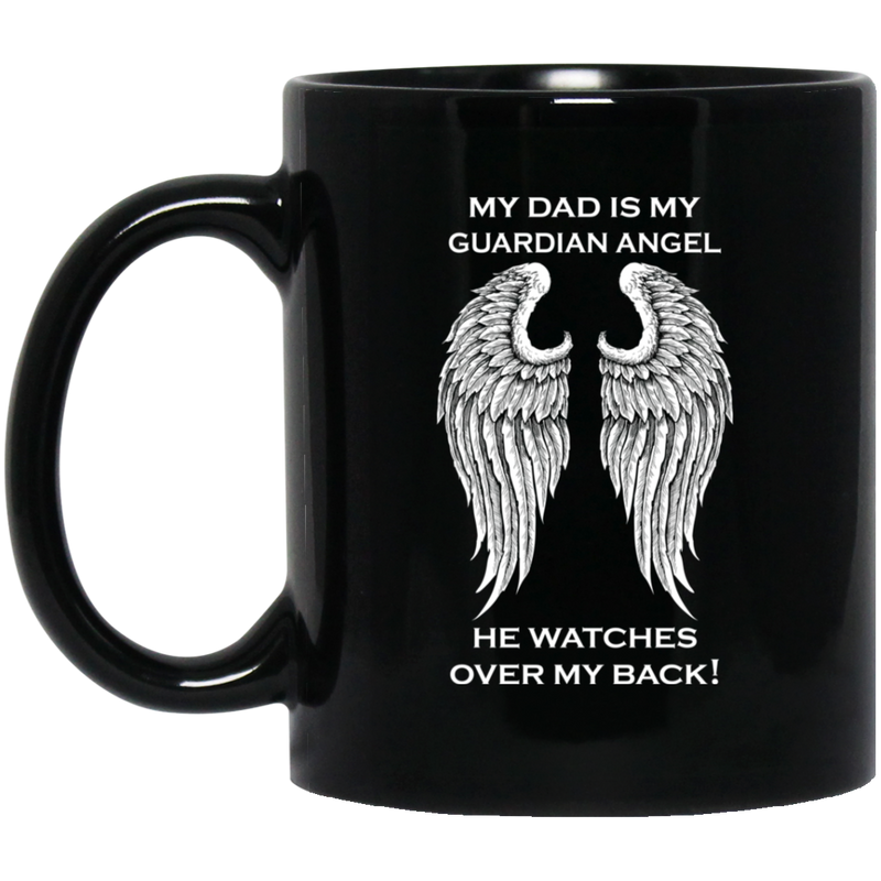 Guardian Angel Coffee Mug My Dad Is My Guardian Angel He Watches Over My Back Angel Wings 11oz - 15oz Black Mug