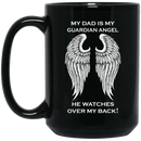 Guardian Angel Coffee Mug My Dad Is My Guardian Angel He Watches Over My Back Angel Wings 11oz - 15oz Black Mug