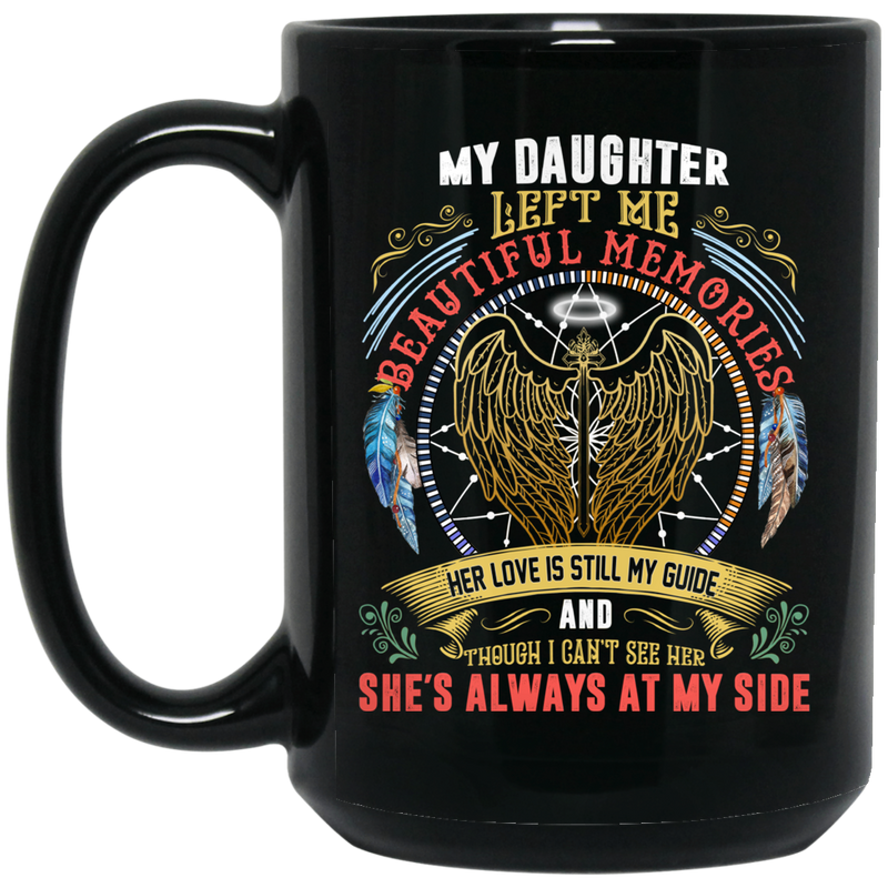 Guardian Angel Coffee Mug My Daughter Left Me Beautiful Memories She's Always At My Side 11oz - 15oz Black Mug