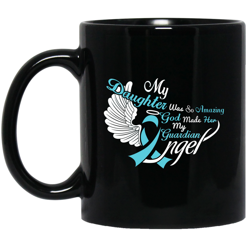 Guardian Angel Coffee Mug My Daughter Was So Amazing God Made Him My Guardian Angel 11oz - 15oz Black Mug