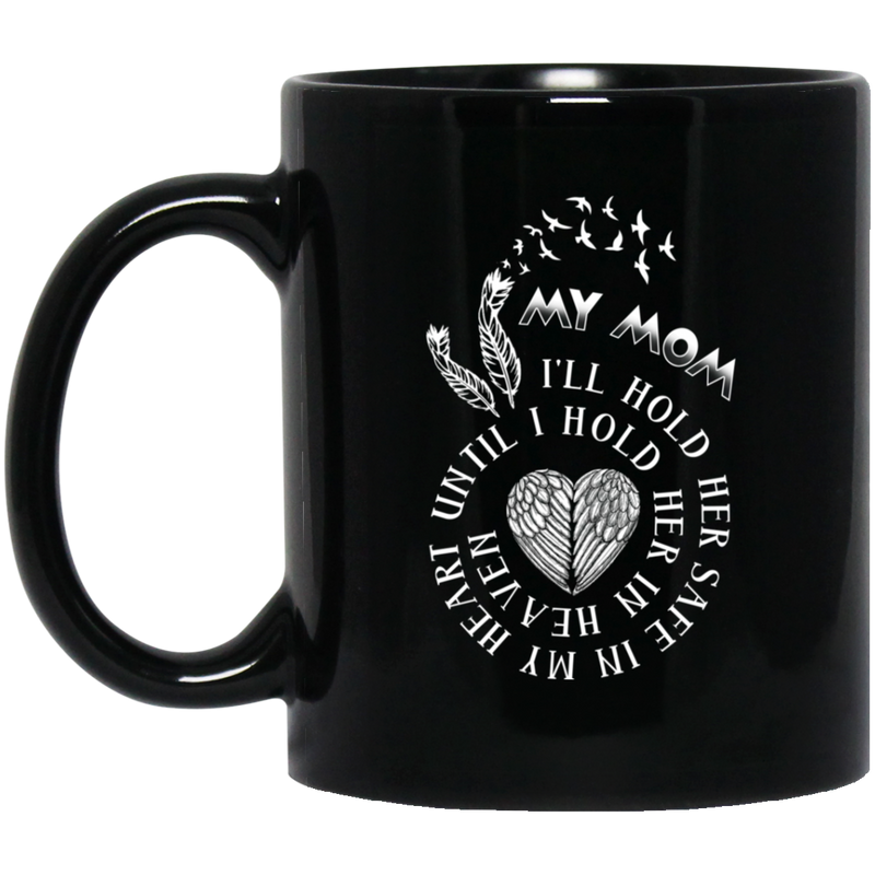 Guardian Angel Coffee Mug My Mom I'll Hold Her Safe In My Heart Until I Hold Her In Heaven 11oz - 15oz Black Mug