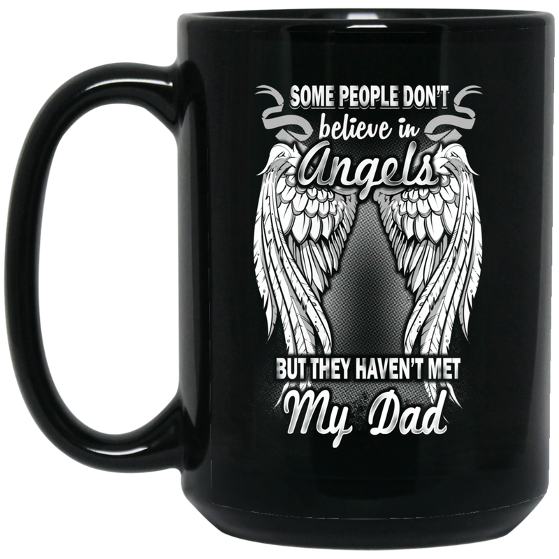 Guardian Angel Coffee Mug Some People Don't Believe In Angels But They Haven't Met My Dad 11oz - 15oz Black Mug CustomCat