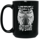 Guardian Angel Coffee Mug Some People Don't Believe In Angels But They Haven't Met My Sister 11oz - 15oz Black Mug CustomCat