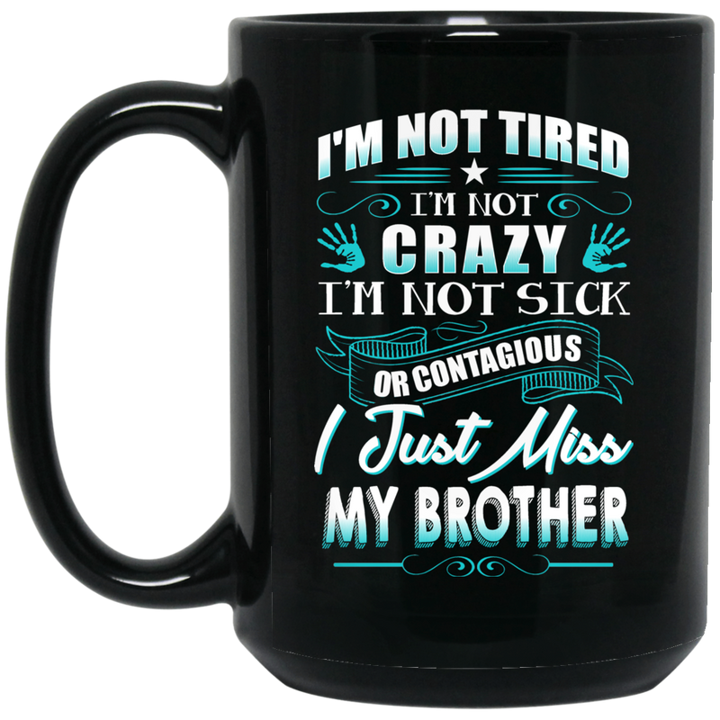 Guardian Angel I'm Not Tired I'm Not Crazy I'm Not Sick Or Contagious I Just Miss My Brother 11oz - 15oz Black Mug