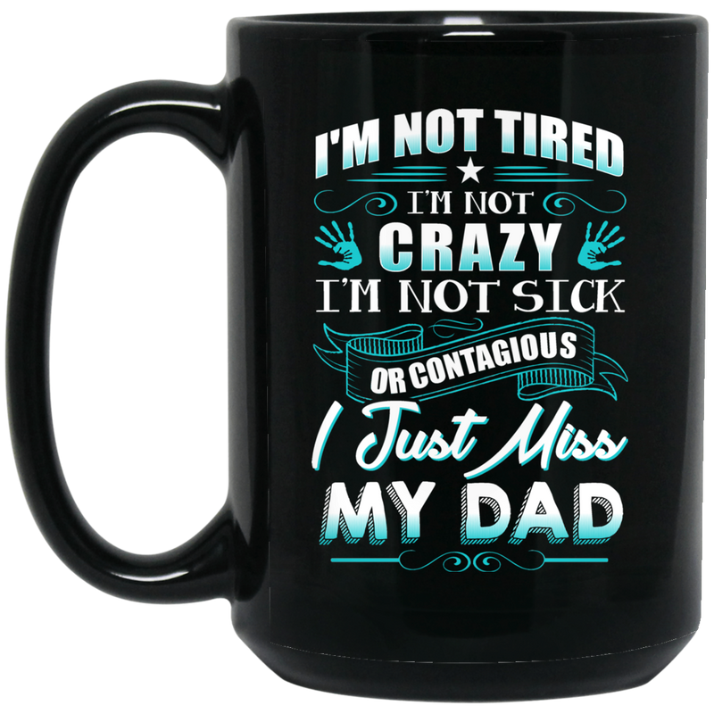 Guardian Angel I'm Not Tired I'm Not Crazy I'm Not Sick Or Contagious I Just Miss My Dad 11oz - 15oz Black Mug