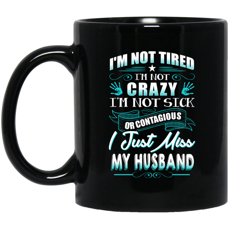 Guardian Angel I'm Not Tired I'm Not Crazy I'm Not Sick Or Contagious I Just Miss My Husband 11oz - 15oz Black Mug