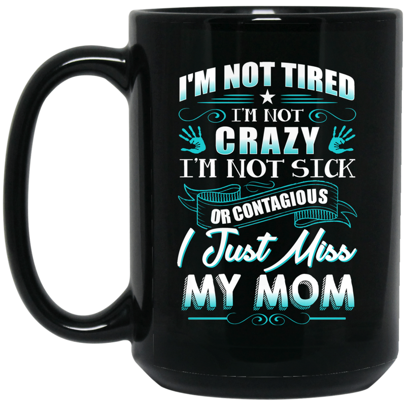 Guardian Angel I'm Not Tired I'm Not Crazy I'm Not Sick Or Contagious I Just Miss My Mom 11oz - 15oz Black Mug