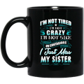 Guardian Angel I'm Not Tired I'm Not Crazy I'm Not Sick Or Contagious I Just Miss My Sister 11oz - 15oz Black Mug