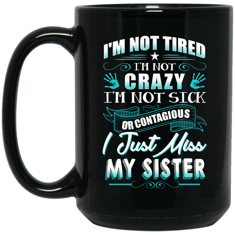Guardian Angel I'm Not Tired I'm Not Crazy I'm Not Sick Or Contagious I Just Miss My Sister 11oz - 15oz Black Mug