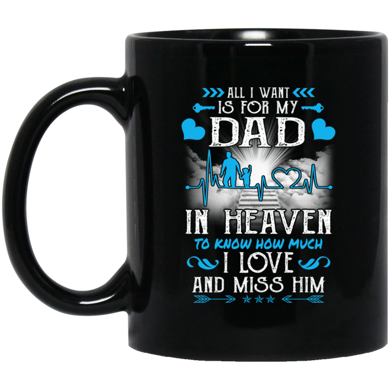 Guardian Angel Mug All I Want Is For My Dad In Heaven To Know How Much I Love And Miss Him 11oz - 15oz Black Mug