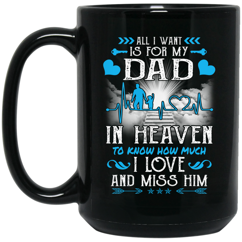 Guardian Angel Mug All I Want Is For My Dad In Heaven To Know How Much I Love And Miss Him 11oz - 15oz Black Mug