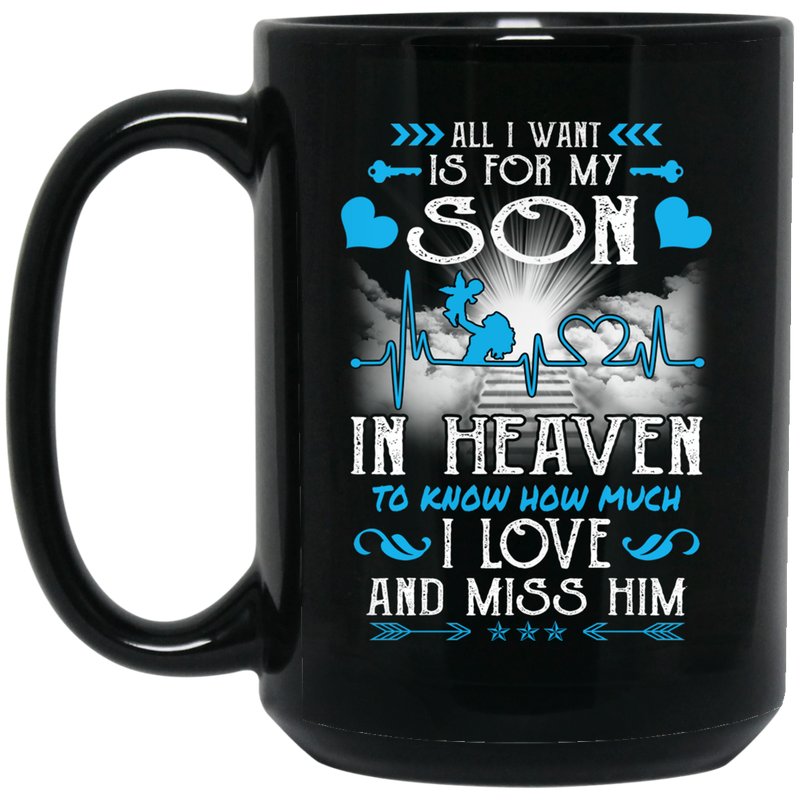 Guardian Angel Mug All I Want Is For My Son In Heaven To Know How Much I Love And Miss Him 11oz - 15oz Black Mug