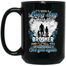 Guardian Angel Mug It's Been A Long Day Without You Brother And I'll Tell You See You Again 11oz - 15oz Black Mug