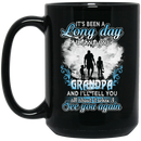 Guardian Angel Mug It's Been A Long Day Without You Grandpa And I'll Tell You See You Again 11oz - 15oz Black Mug
