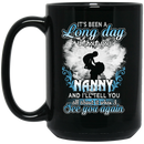 Guardian Angel Mug It's Been A Long Day Without You Nanny And I'll Tell You See You Again 11oz - 15oz Black Mug