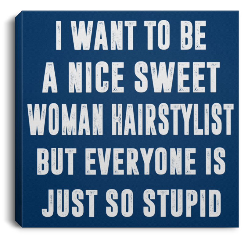 Hairstylist Canvas - I Want To Be A Nice Sweet Woman Hairstylist Canvas Wall Art Decor