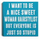 Hairstylist Canvas - I Want To Be A Nice Sweet Woman Hairstylist Canvas Wall Art Decor