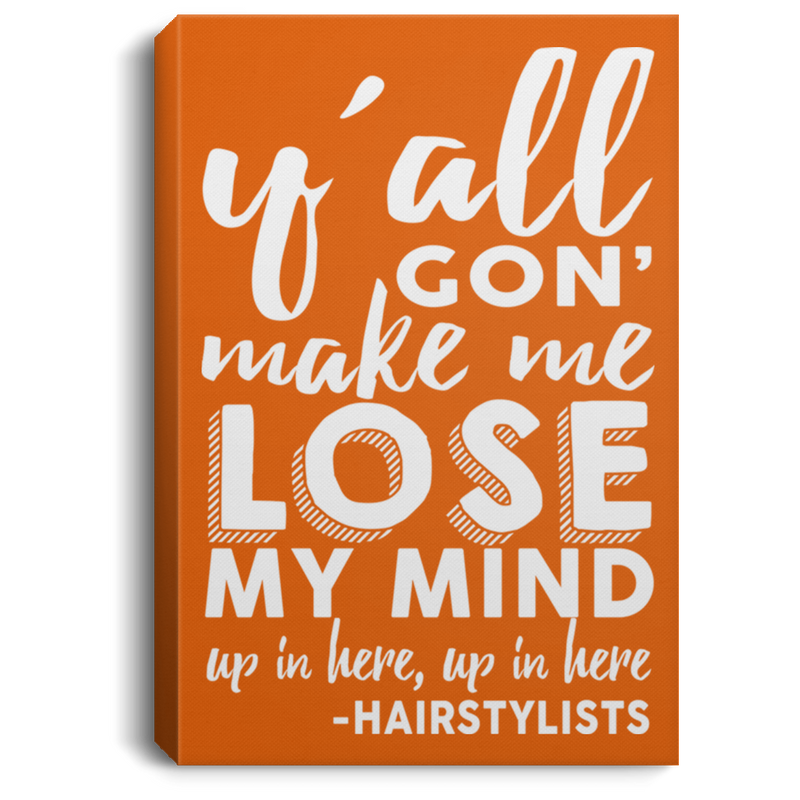 Hairstylist Canvas - Y'All Gon' Make Me Lose My Mind Up In Here Hairstylists Canvas Wall Art Decor