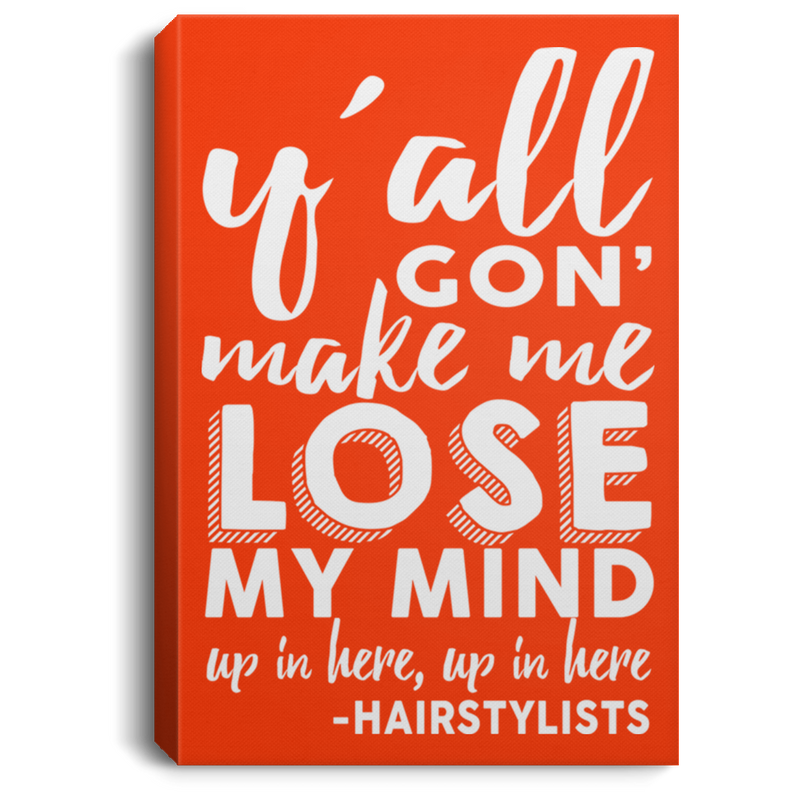Hairstylist Canvas - Y'All Gon' Make Me Lose My Mind Up In Here Hairstylists Canvas Wall Art Decor