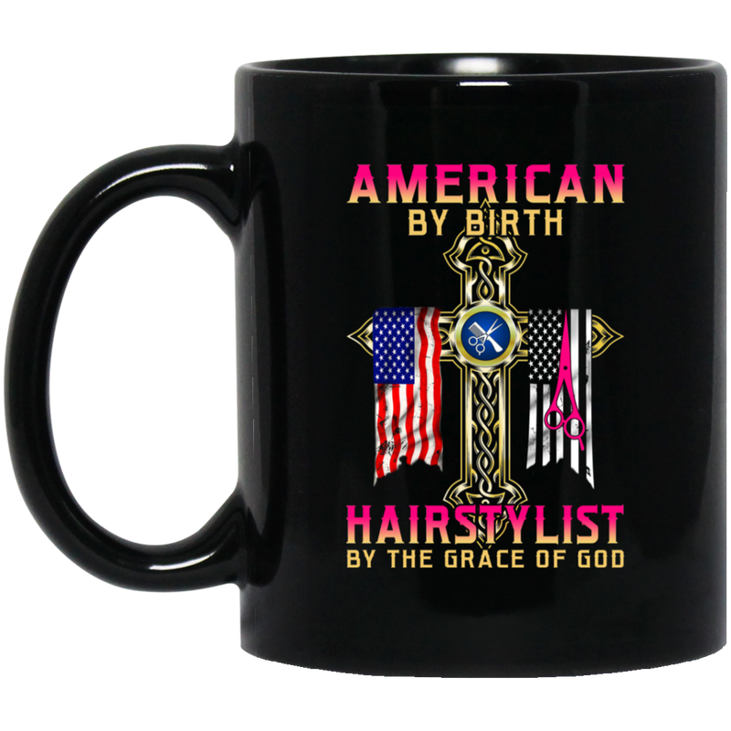 Hairstylist Coffee Mug American By Birth Hairstylist By The Grace Of God Proud Of Flag  11oz - 15oz Black Mug
