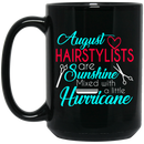 Hairstylist Coffee Mug August Hairstylist Are Sunshine Mixed With A Little Hurricane 11oz - 15oz Black Mug