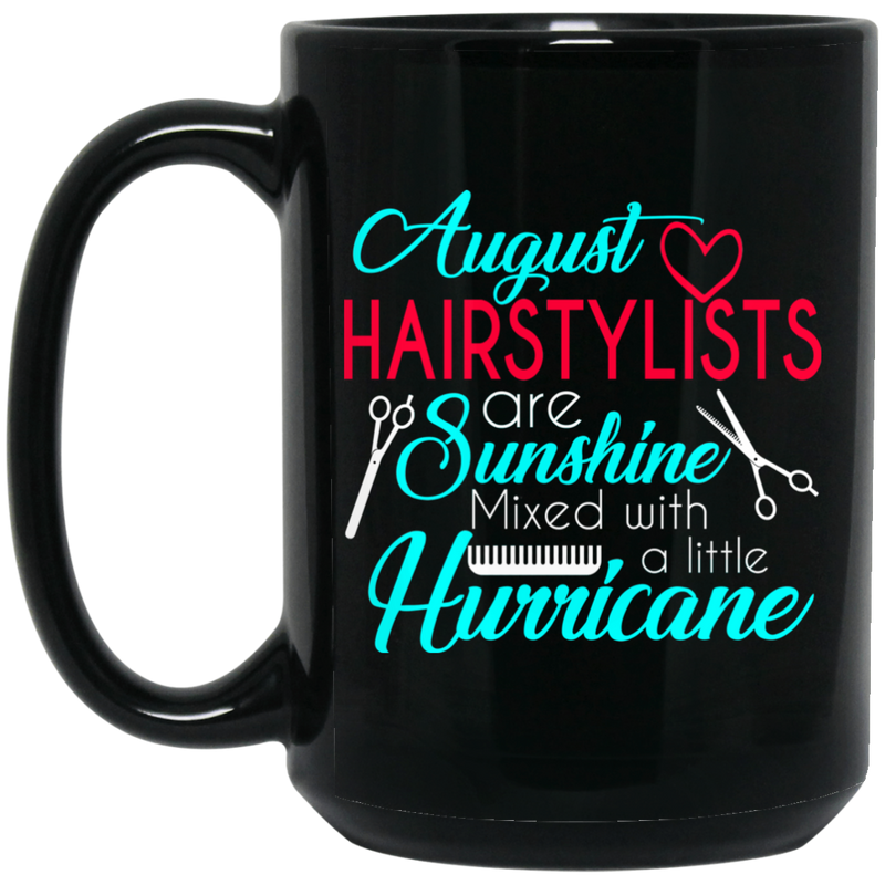 Hairstylist Coffee Mug August Hairstylist Are Sunshine Mixed With A Little Hurricane 11oz - 15oz Black Mug