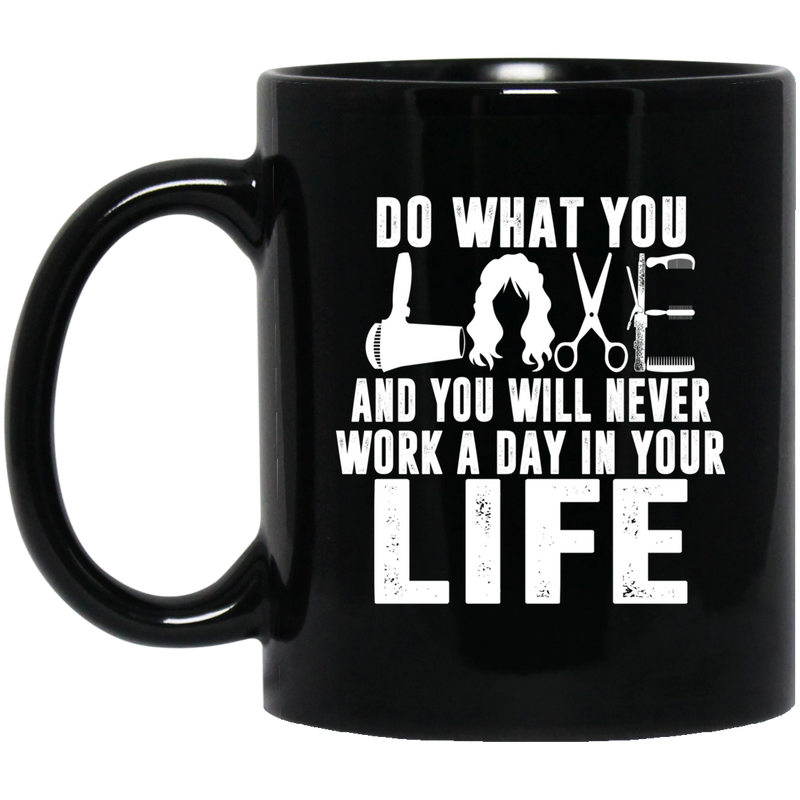Hairstylist Coffee Mug Do What You Love And You Will Never Work A Day In Your Life 11oz - 15oz Black Mug