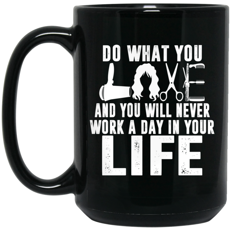 Hairstylist Coffee Mug Do What You Love And You Will Never Work A Day In Your Life 11oz - 15oz Black Mug