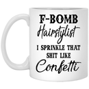 Hairstylist Coffee Mug F Bomb Hairstylist I Sprinkle That Shit Like Confetti 11oz - 15oz White Mug