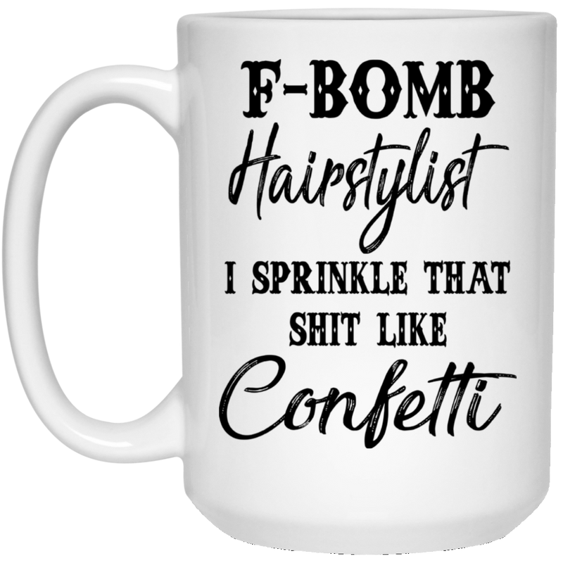 Hairstylist Coffee Mug F Bomb Hairstylist I Sprinkle That Shit Like Confetti 11oz - 15oz White Mug