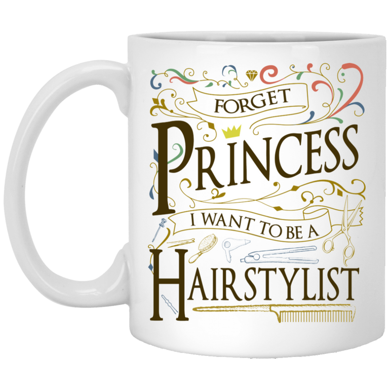 Hairstylist Coffee Mug Forget Princess I Want To Be A Hairstylist 11oz - 15oz White Mug