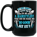 Hairstylist Coffee Mug God Didn't Want Me To Be A Hairstylist Why Did He Make Me Good At It 11oz - 15oz Black Mug